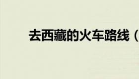 去西藏的火车路线（去西藏的火车）