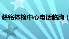 慈铭体检中心电话临朐（慈铭体检中心电话）
