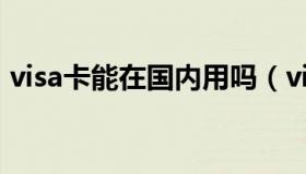 visa卡能在国内用吗（visa卡可以在国内刷）