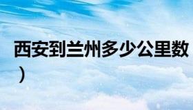 西安到兰州多少公里数（西安到兰州多少公里）
