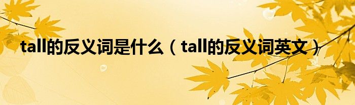 tall的反义词是什么（tall的反义词英文）