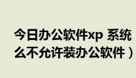 今日办公软件xp 系统（2008XP的系统为什么不允许装办公软件）