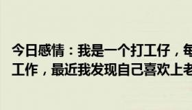 今日感情：我是一个打工仔，每天有10小时和老板娘在一起工作，最近我发现自己喜欢上老板娘了，怎么办