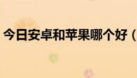 今日安卓和苹果哪个好（HTC和苹果哪个好）