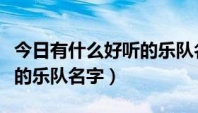 今日有什么好听的乐队名字（有哪些比较好听的乐队名字）
