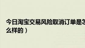今日淘宝交易风险取消订单是怎么回事（淘宝交易流程是怎么样的）