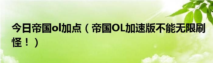 今日帝国ol加点（帝国OL加速版不能无限刷怪！）