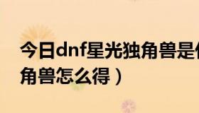 今日dnf星光独角兽是什么东西（dnf星光独角兽怎么得）