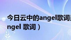 今日云中的angel歌词是什么含义（云中的Angel 歌词）