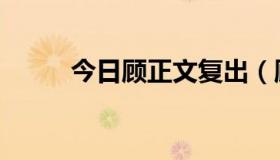 今日顾正文复出（顾正文是谁啊）