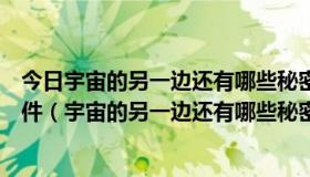 今日宇宙的另一边还有哪些秘密发挥想象写一写最少写出两件（宇宙的另一边还有哪些秘密30字左右）