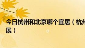 今日杭州和北京哪个宜居（杭州和北京，哪个城市更适合发展）