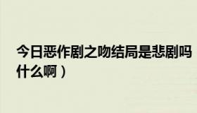 今日恶作剧之吻结局是悲剧吗（《恶作剧之吻2》的结局是什么啊）