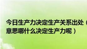 今日生产力决定生产关系出处（生产力决定生产关系是什么意思哪什么决定生产力呢）