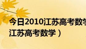今日2010江苏高考数学卷真的难吗?（2010江苏高考数学）
