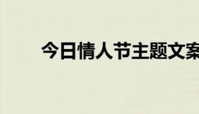 今日情人节主题文案（情人节主题）