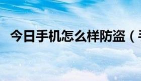 今日手机怎么样防盗（手机怎么才能防盗）