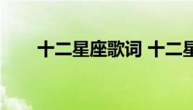 十二星座歌词 十二星座歌词钱俊武）