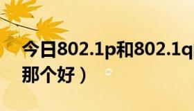 今日802.1p和802.1q的区别（lte2和p880那个好）