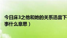今日床3之他和她的关系迅雷下载（床3之他和她的关系演的事什么意思）