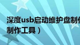 深度usb启动维护盘制作工具（深度优盘启动制作工具）