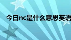 今日nc是什么意思英语（NC是什么意思）