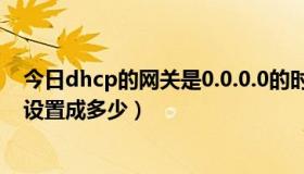 今日dhcp的网关是0.0.0.0的时候正常吗（DHCP的网关要设置成多少）