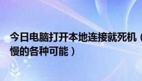 今日电脑打开本地连接就死机（导致电脑开机后本地连接很慢的各种可能）