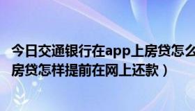 今日交通银行在app上房贷怎么提前申请还款?（交通银行的房贷怎样提前在网上还款）