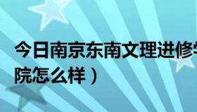 今日南京东南文理进修学院（南京东方文理学院怎么样）