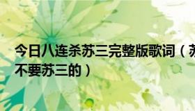 今日八连杀苏三完整版歌词（苏梦瑾的八连杀 的MP3连接 不要苏三的）