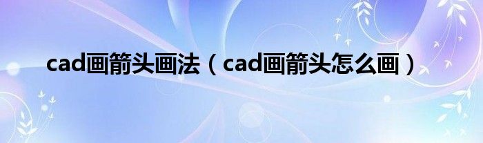 cad画箭头画法（cad画箭头怎么画）