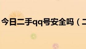 今日二手qq号安全吗（二手ＱＱ号该不该买）