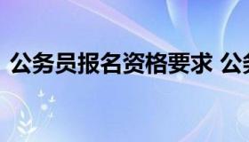 公务员报名资格要求 公务员资格证报考条件