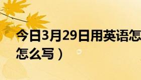 今日3月29日用英语怎么写?（3月29日英语怎么写）