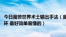 今日魔兽世界术士输出手法（魔兽世界 痛苦术士输出手法循环 最好简单易懂的）