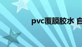 pvc覆膜胶水 自带胶pvc膜