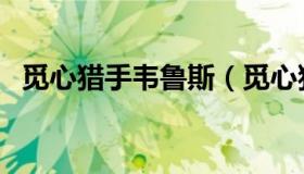 觅心猎手韦鲁斯（觅心猎手韦鲁斯值得入）