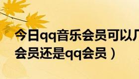 今日qq音乐会员可以几个人用（我是充剑灵会员还是qq会员）