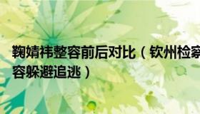 鞠婧祎整容前后对比（钦州检察：潜逃25年的嫌犯曾通过整容躲避追逃）