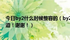 今日by2什么时候整容的（by2为什么整容！前因后果谁知道！谢谢！）