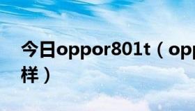 今日oppor801t（oppor805智能手机怎么样）