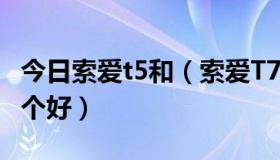 今日索爱t5和（索爱T715好用么跟T707比哪个好）