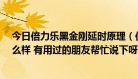 今日倍力乐黑金刚延时原理（倍力乐 黑金刚避孕套 效果怎么样 有用过的朋友帮忙说下呀！）