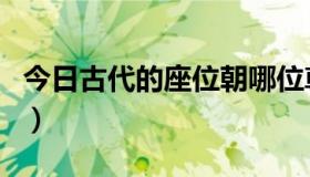 今日古代的座位朝哪位尊（古代座位朝向尊卑）