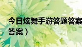 今日炫舞手游答题答案2020（今日炫舞学堂答案）