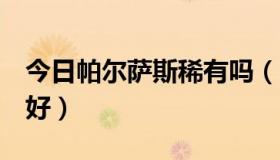 今日帕尔萨斯稀有吗（2只小帕尔萨斯哪一个好）