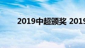 2019中超颁奖 2019中超颁奖直播）