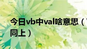 今日vb中val啥意思（VB中VAL是什么意思同上）