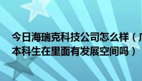 今日海瑞克科技公司怎么样（广州海瑞克公司待遇怎么样，本科生在里面有发展空间吗）